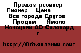 Продам ресивер “Пионер“ › Цена ­ 6 000 - Все города Другое » Продам   . Ямало-Ненецкий АО,Салехард г.